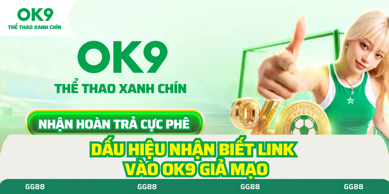 Dấu hiệu nhận biết link vào ok9 giả mạo